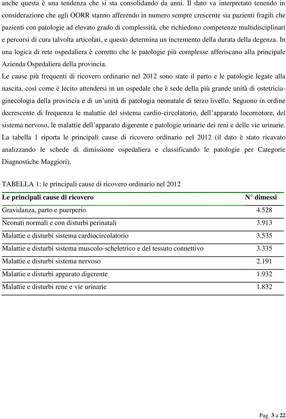 richiedono competenze multidisciplinari e percorsi di cura talvolta articolati, e questo determina un incremento della durata della degenza.