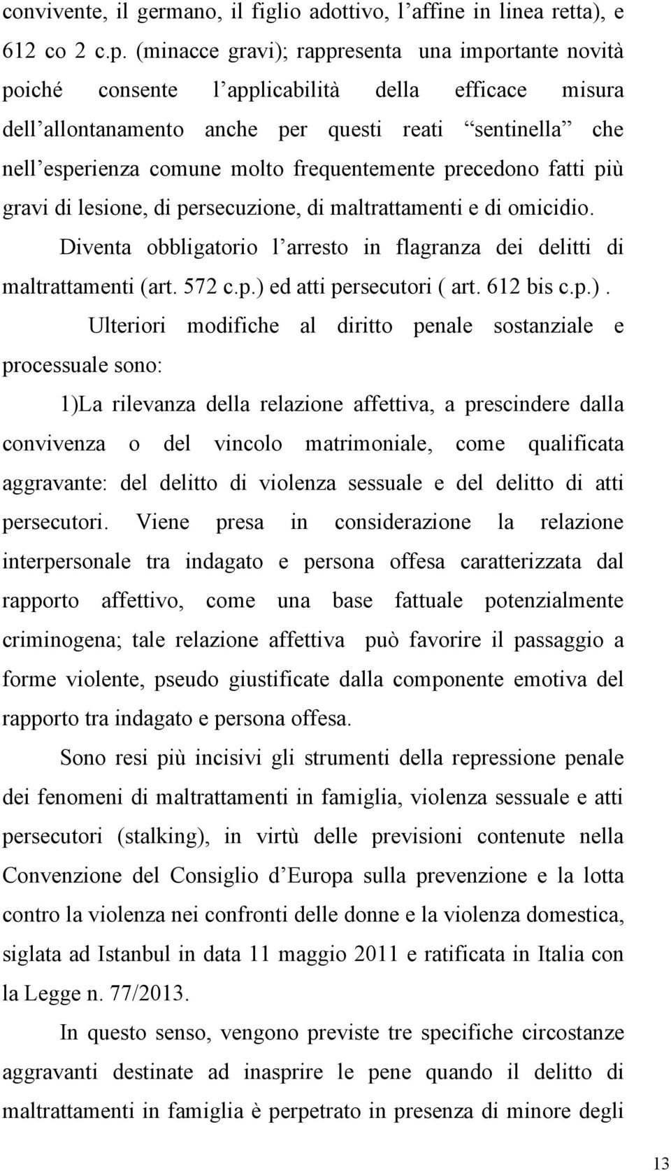 frequentemente precedono fatti più gravi di lesione, di persecuzione, di maltrattamenti e di omicidio. Diventa obbligatorio l arresto in flagranza dei delitti di maltrattamenti (art. 572 c.p.) ed atti persecutori ( art.