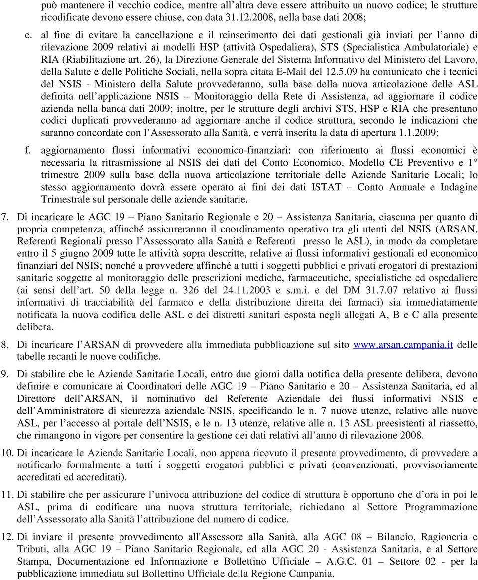 (Ribilitzione rt. 26), l Direzione Generle del Sistem Informtivo del Ministero del Lvoro, dell Slute e delle Politiche Socili, nell sopr citt E-Mil del 12.5.