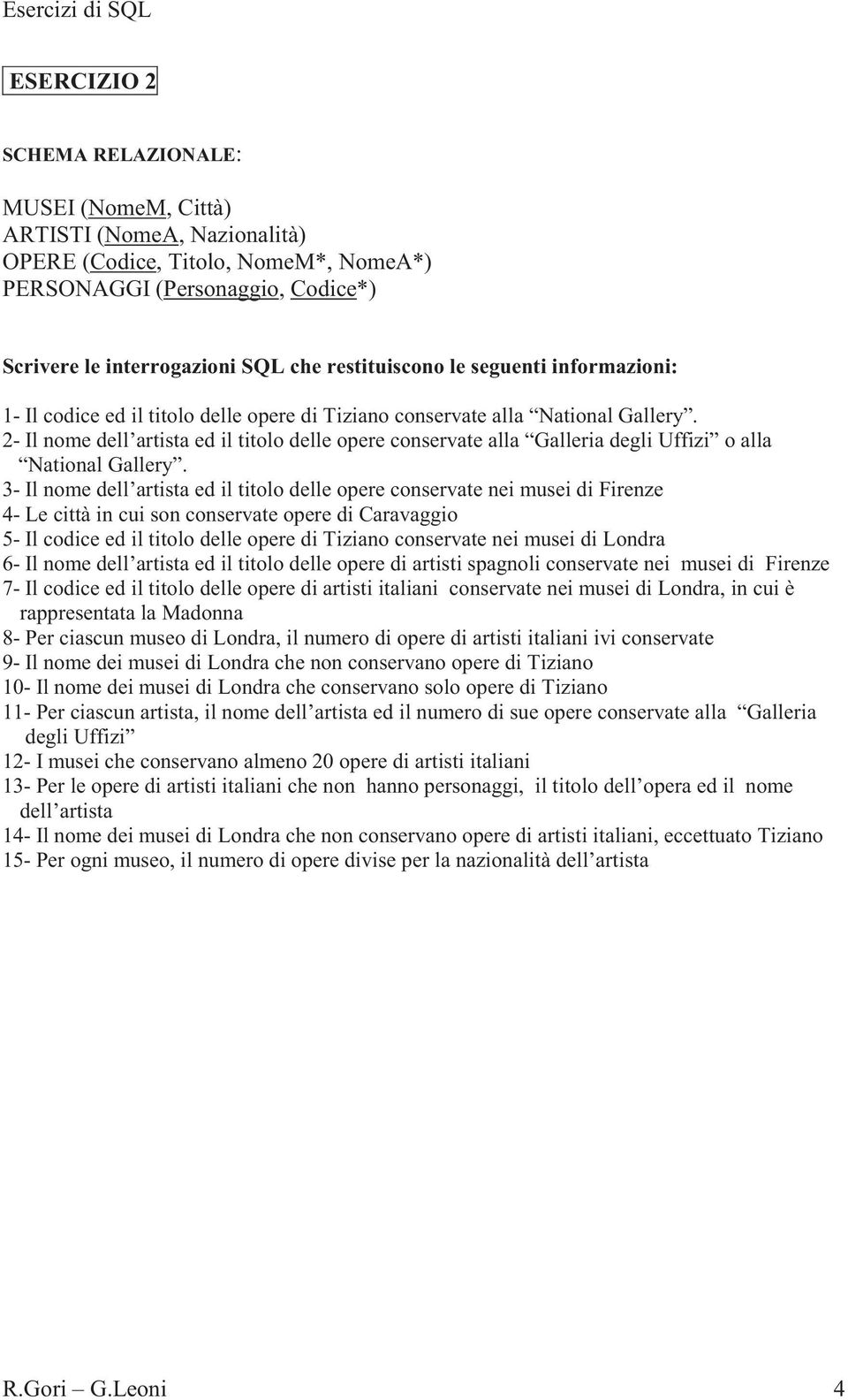 3- Il nome dell artista ed il titolo delle opere conservate nei musei di Firenze 4- Le città in cui son conservate opere di Caravaggio 5- Il codice ed il titolo delle opere di Tiziano conservate nei