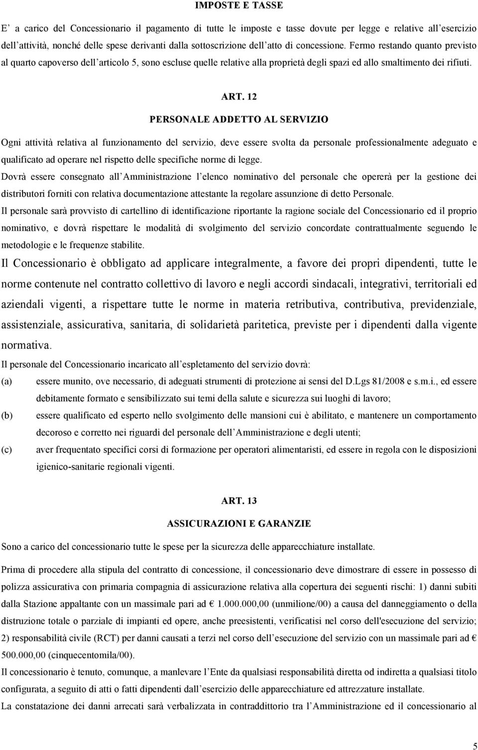 12 PERSONALE ADDETTO AL SERVIZIO Ogni attività relativa al funzionamento del servizio, deve essere svolta da personale professionalmente adeguato e qualificato ad operare nel rispetto delle