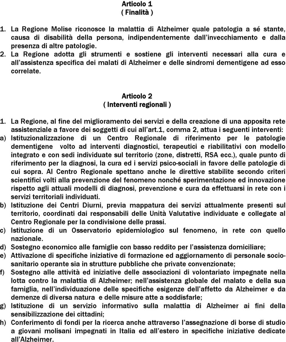 La Regione adotta gli strumenti e sostiene gli interventi necessari alla cura e all assistenza specifica dei malati di Alzheimer e delle sindromi dementigene ad esso correlate.