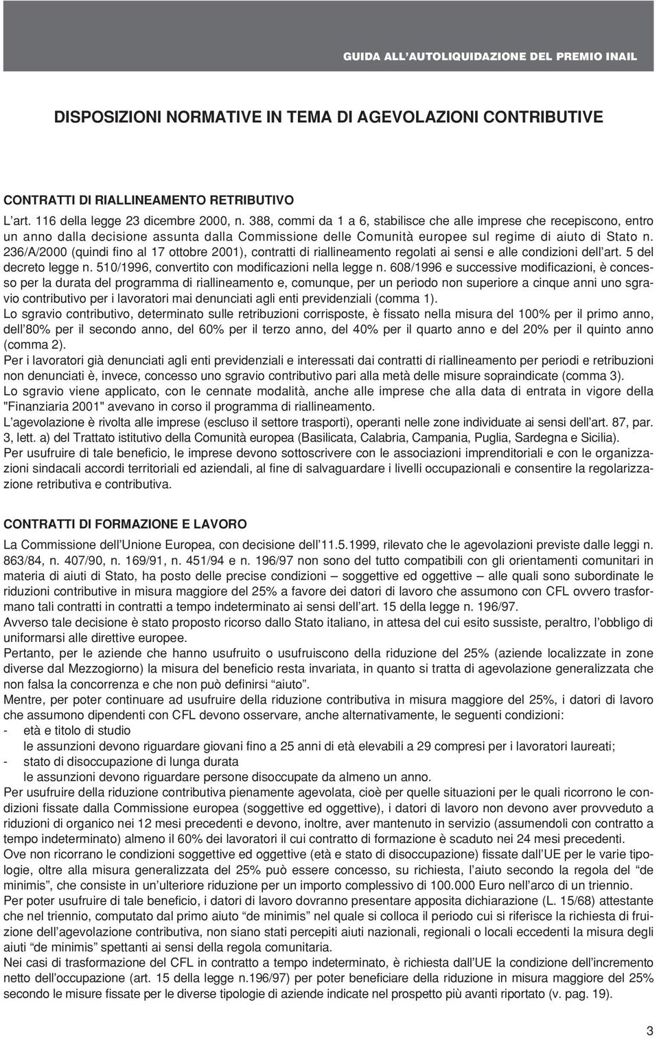 236/A/2000 (quindi fino al 17 ottobre 2001), contratti di riallineamento regolati ai sensi e alle condizioni dell art. 5 del decreto legge n. 510/1996, convertito con modificazioni nella legge n.