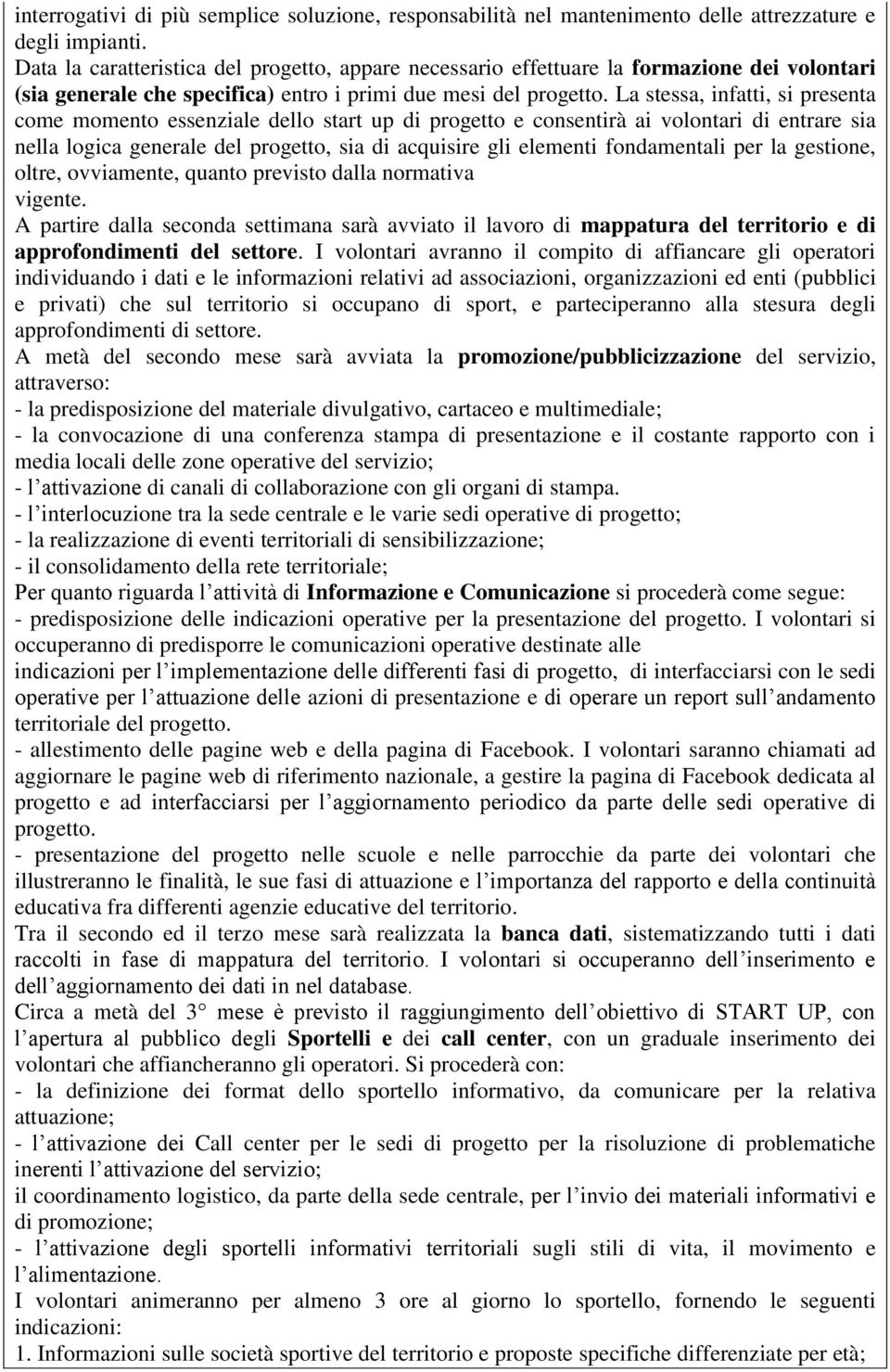 La stessa, infatti, si presenta come momento essenziale dello start up di progetto e consentirà ai volontari di entrare sia nella logica generale del progetto, sia di acquisire gli elementi