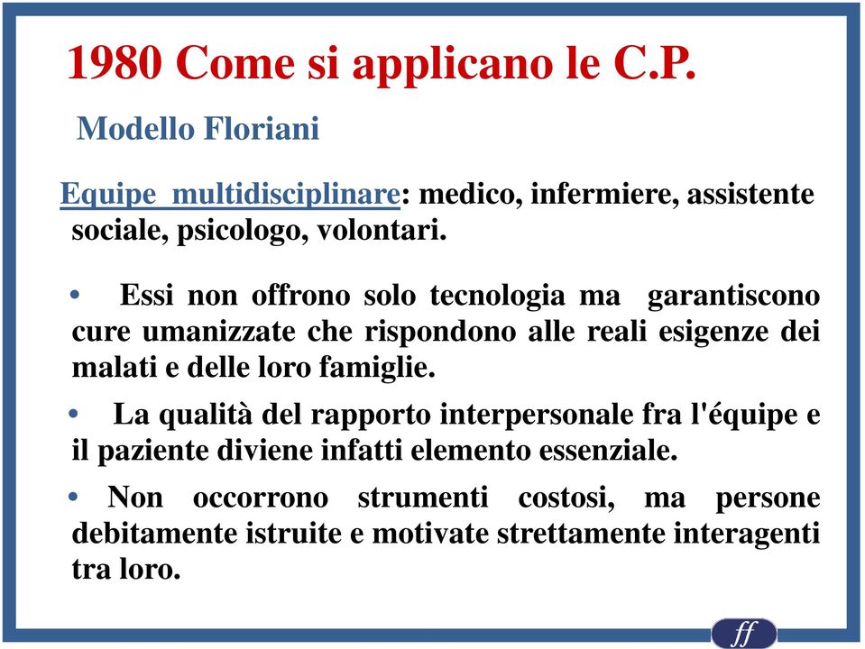 Essi non offrono solo tecnologia ma garantiscono cure umanizzate che rispondono alle reali esigenze dei malati e delle