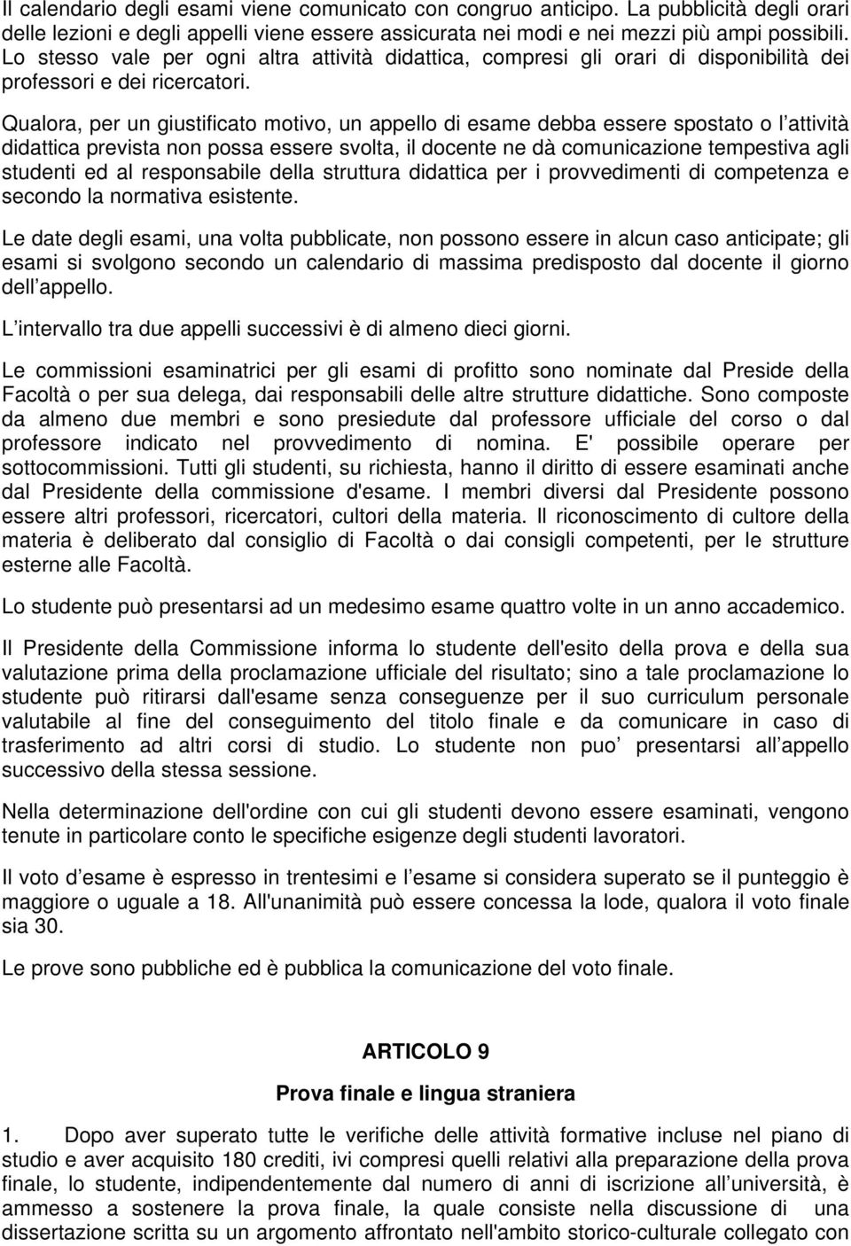 Qualora, per un giustificato motivo, un appello di esame debba essere spostato o l attività didattica prevista non possa essere svolta, il docente ne dà comunicazione tempestiva agli studenti ed al