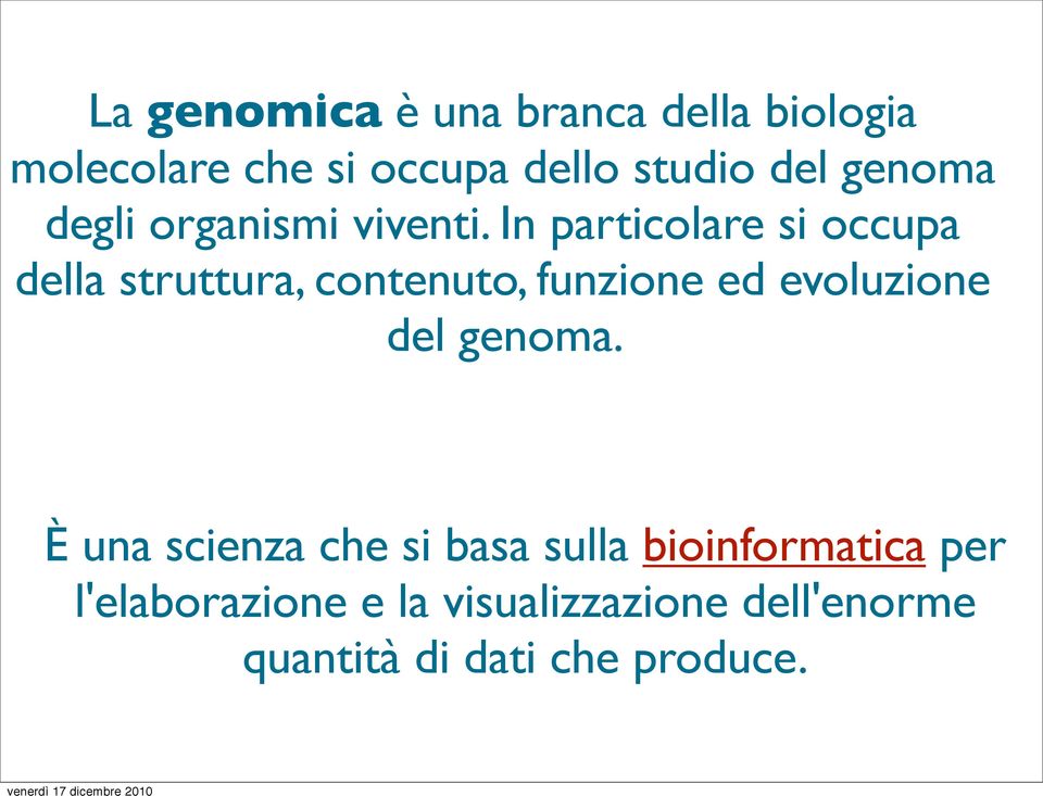 In particolare si occupa della struttura, contenuto, funzione ed evoluzione del genoma.