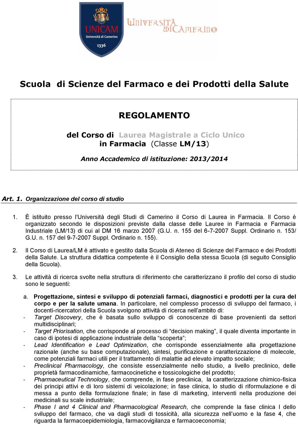 Il Corso è organizzato secondo le disposizioni previste dalla classe delle Lauree in Farmacia e Farmacia Industriale (LM/13) di cui al DM 16 marzo 2007 (G.U. n. 155 del 6-7-2007 Suppl. Ordinario n.