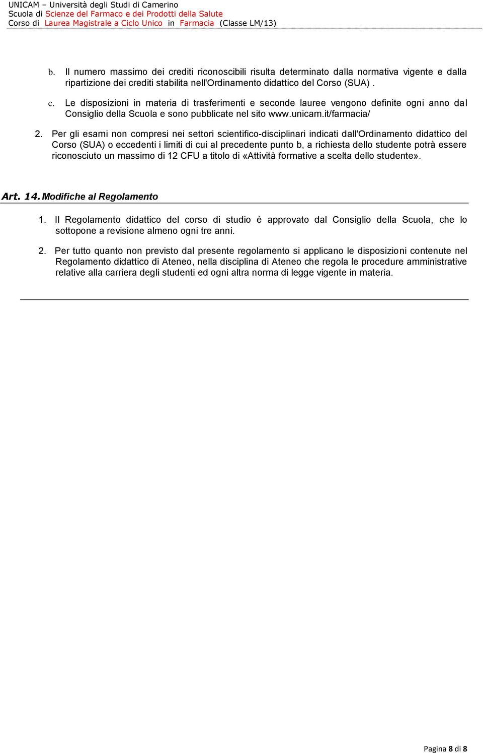 Per gli esami non compresi nei settori scientifico-disciplinari indicati dall'ordinamento didattico del Corso (SUA) o eccedenti i limiti di cui al precedente punto b, a richiesta dello studente potrà