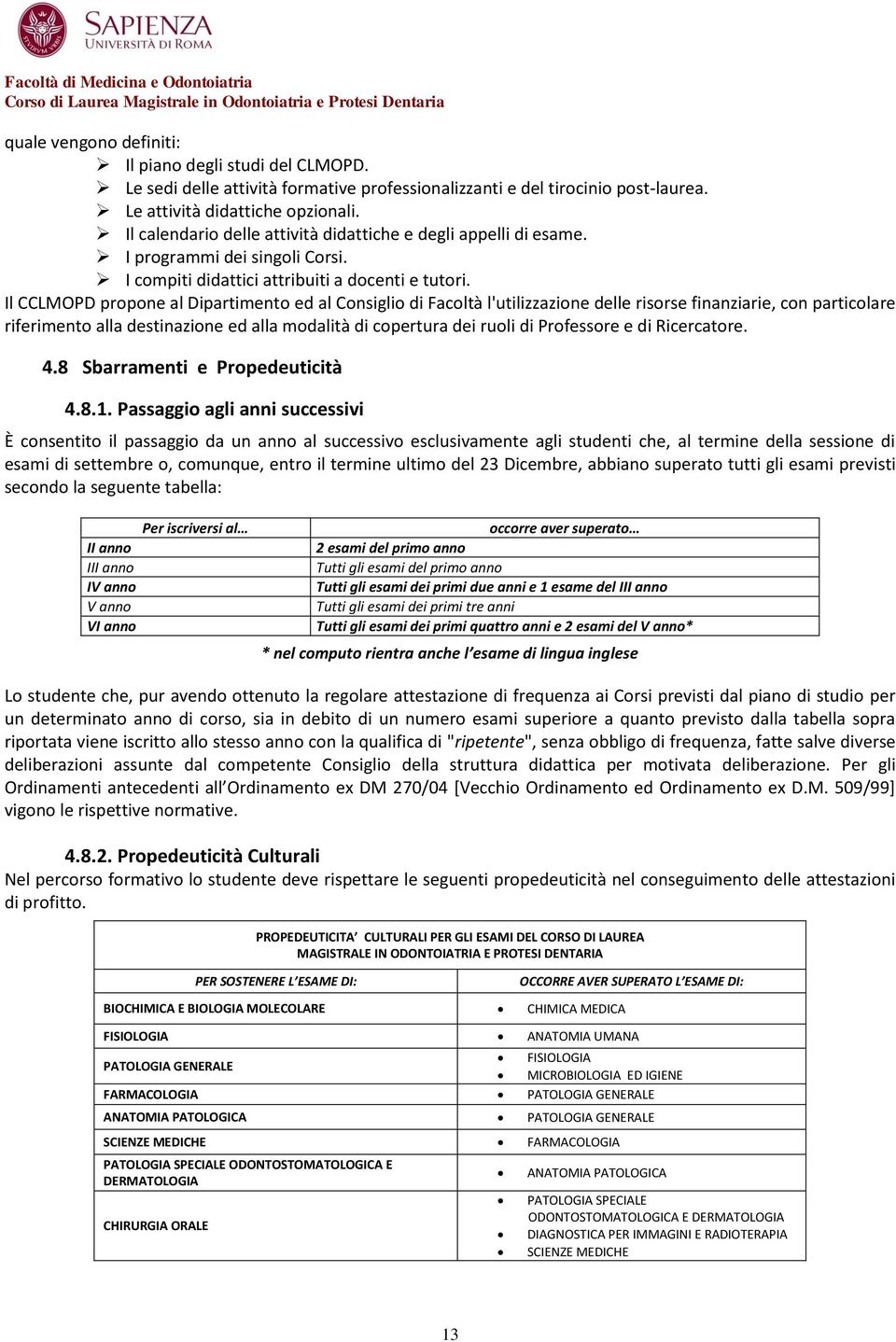 Il CCLMOPD propone al Dipartimento ed al Consiglio di Facoltà l'utilizzazione delle risorse finanziarie, con particolare riferimento alla destinazione ed alla modalità di copertura dei ruoli di