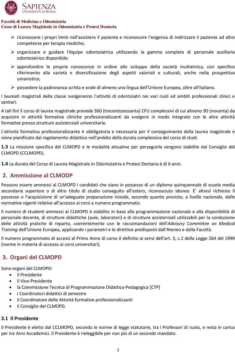 varietà e diversificazione degli aspetti valoriali e culturali, anche nella prospettiva umanistica; possedere la padronanza scritta e orale di almeno una lingua dell'unione Europea, oltre