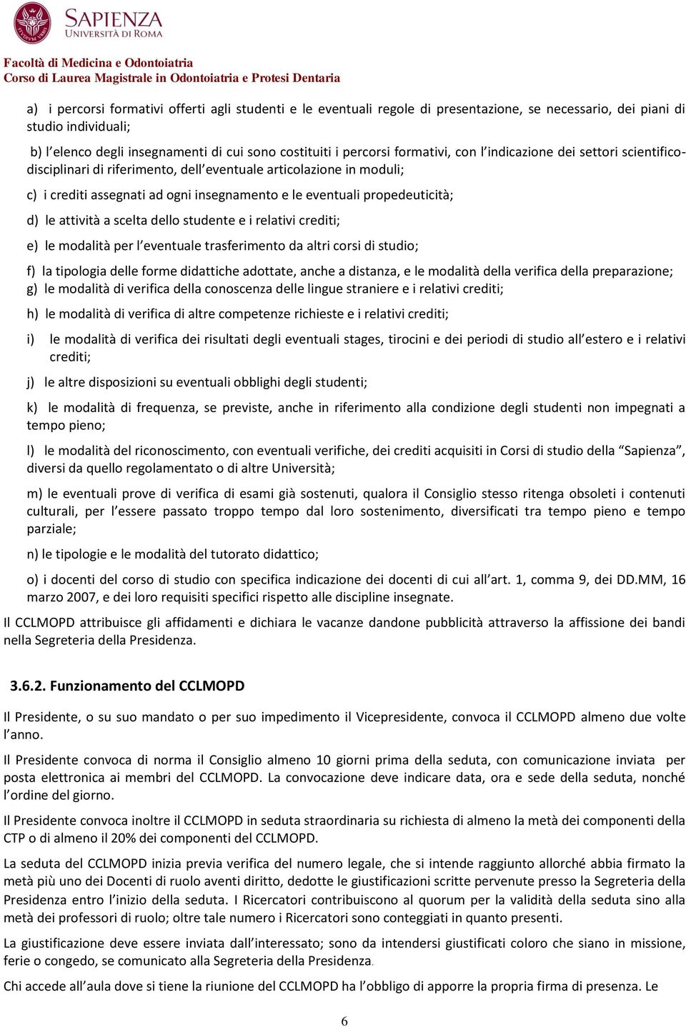 le attività a scelta dello studente e i relativi crediti; e) le modalità per l eventuale trasferimento da altri corsi di studio; f) la tipologia delle forme didattiche adottate, anche a distanza, e