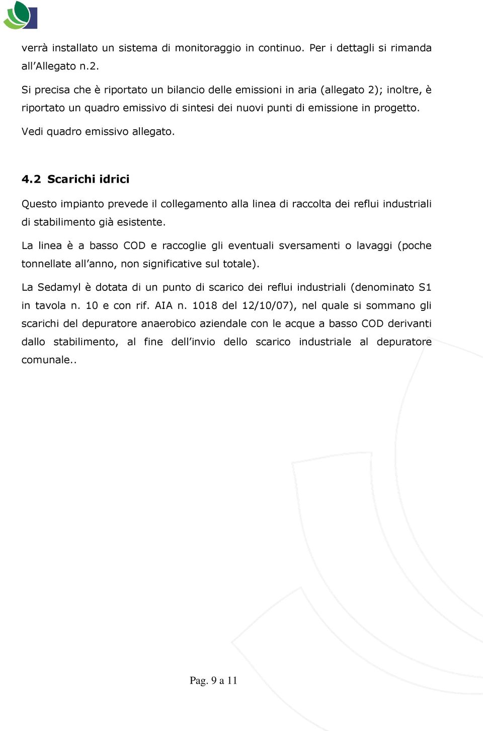 4.2 Scarichi idrici Questo impianto prevede il collegamento alla linea di raccolta dei reflui industriali di stabilimento già esistente.