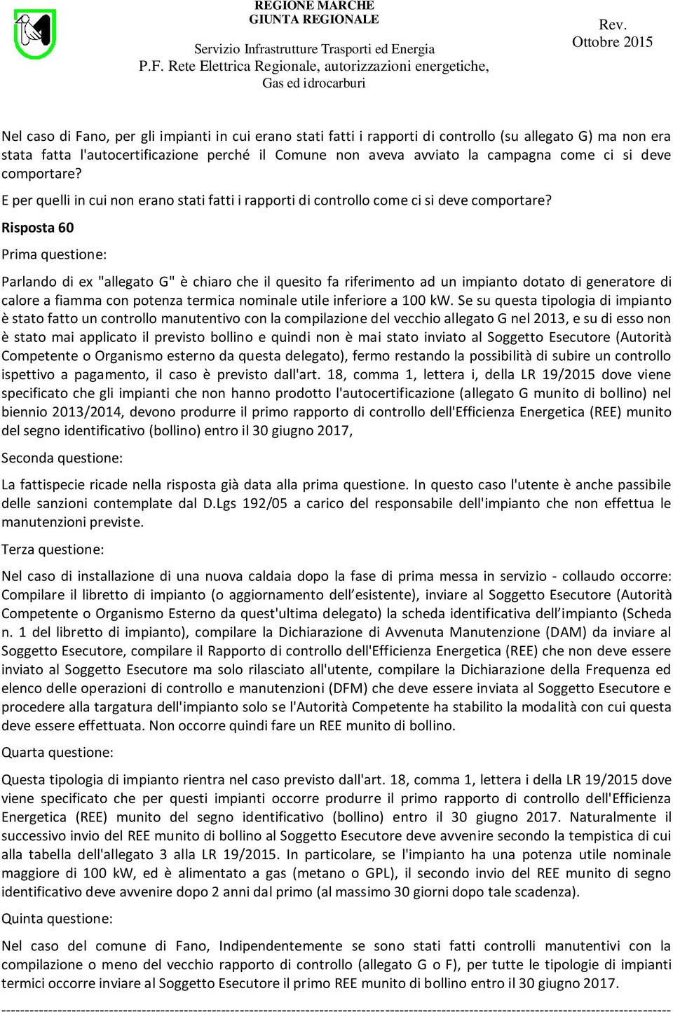 Risposta 60 Prima questione: Parlando di ex "allegato G" è chiaro che il quesito fa riferimento ad un impianto dotato di generatore di calore a fiamma con potenza termica nominale utile inferiore a