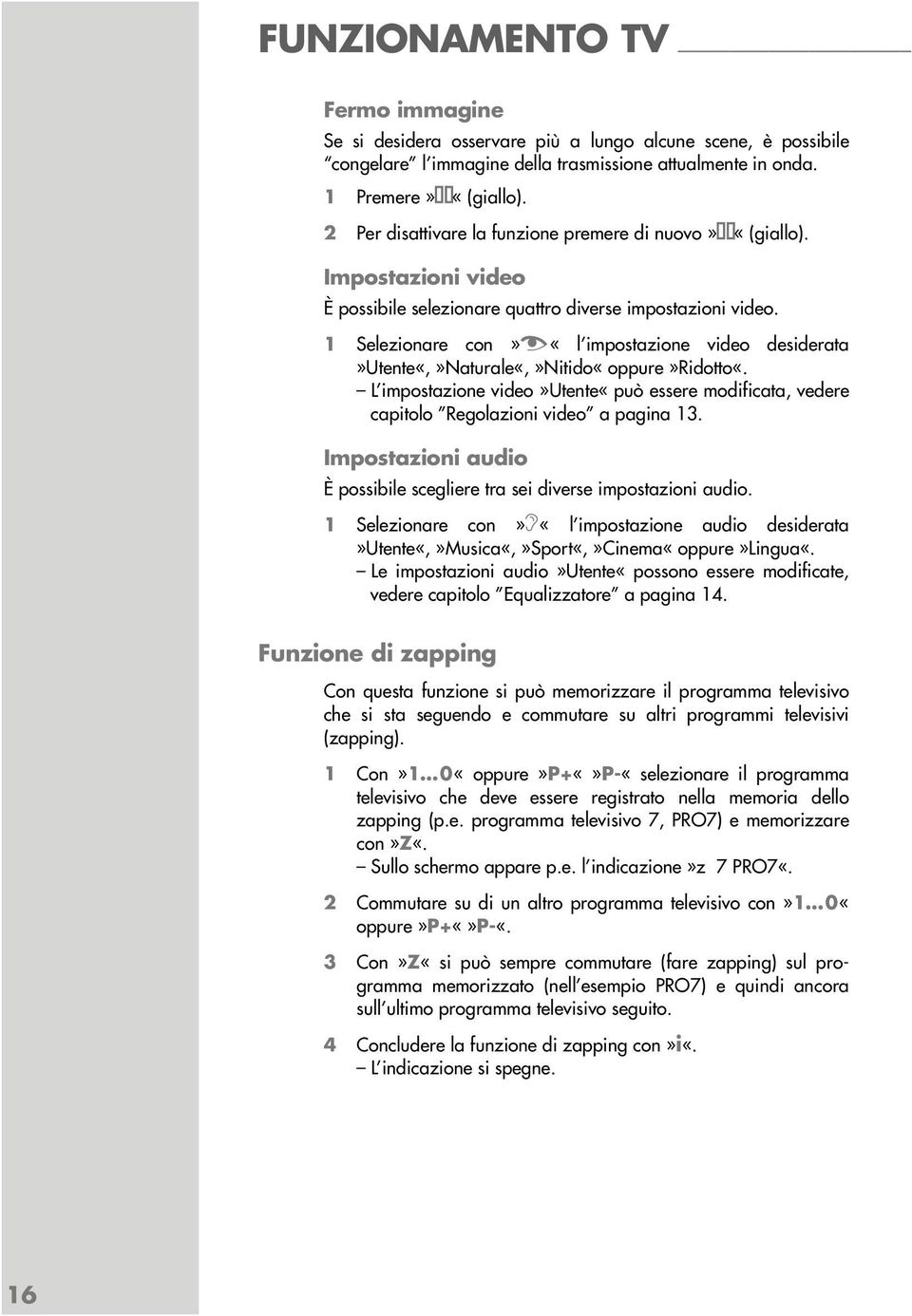 1 re con»z «l impostazione video desiderata»utente«,»naturale«,»nitido«oppure»ridotto«. L impostazione video»utente«può essere modificata, vedere capitolo Regolazioni video a pagina 13.