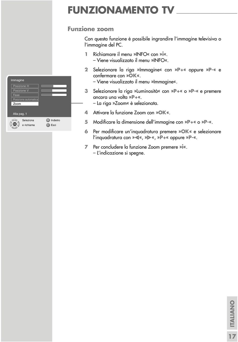 3 re la riga»luminosità«con»p+«o»p-«e premere ancora una volta»p+«. La riga»zoom«è selezionata. 4 Attivare la funzione Zoom con»ok«.