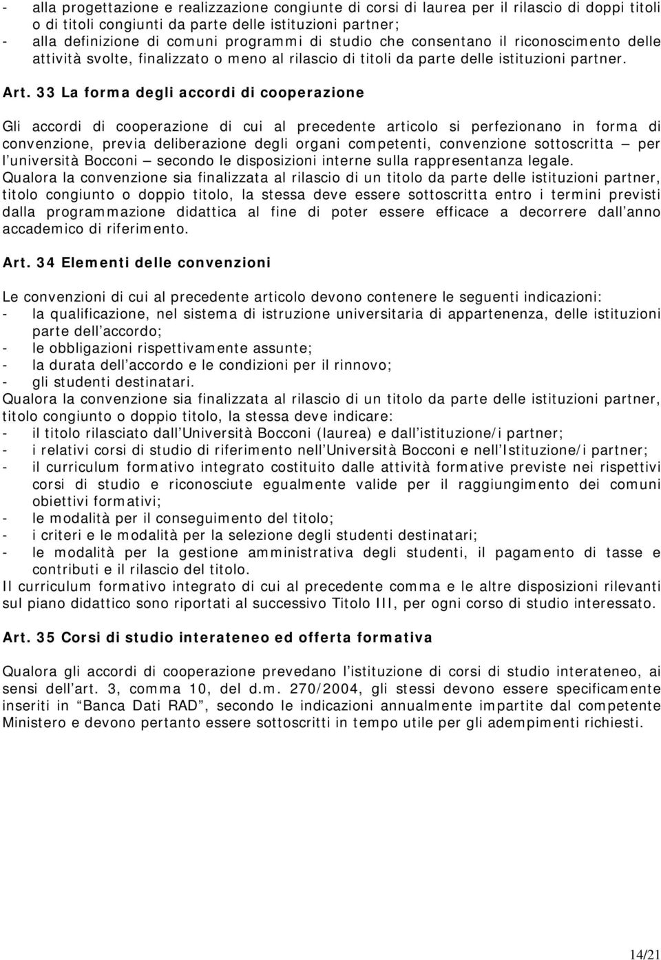 33 La forma degli accordi di cooperazione Gli accordi di cooperazione di cui al precedente articolo si perfezionano in forma di convenzione, previa deliberazione degli organi competenti, convenzione