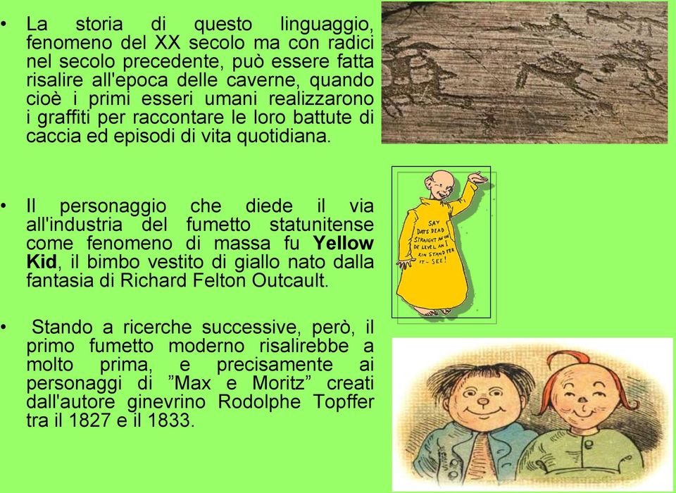 Il personaggio che diede il via all'industria del fumetto statunitense come fenomeno di massa fu Yellow Kid, il bimbo vestito di giallo nato dalla fantasia di