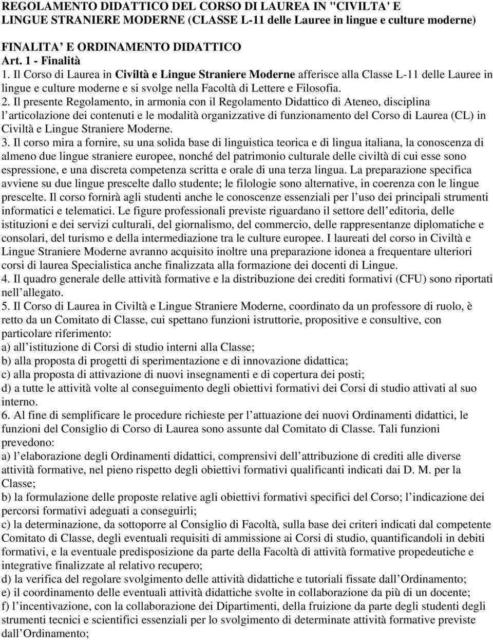 Il presente Regolamento, in armonia con il Regolamento Didattico di Ateneo, disciplina l articolazione dei contenuti e le modalità organizzative di funzionamento del Corso di Laurea (CL) in Civiltà e