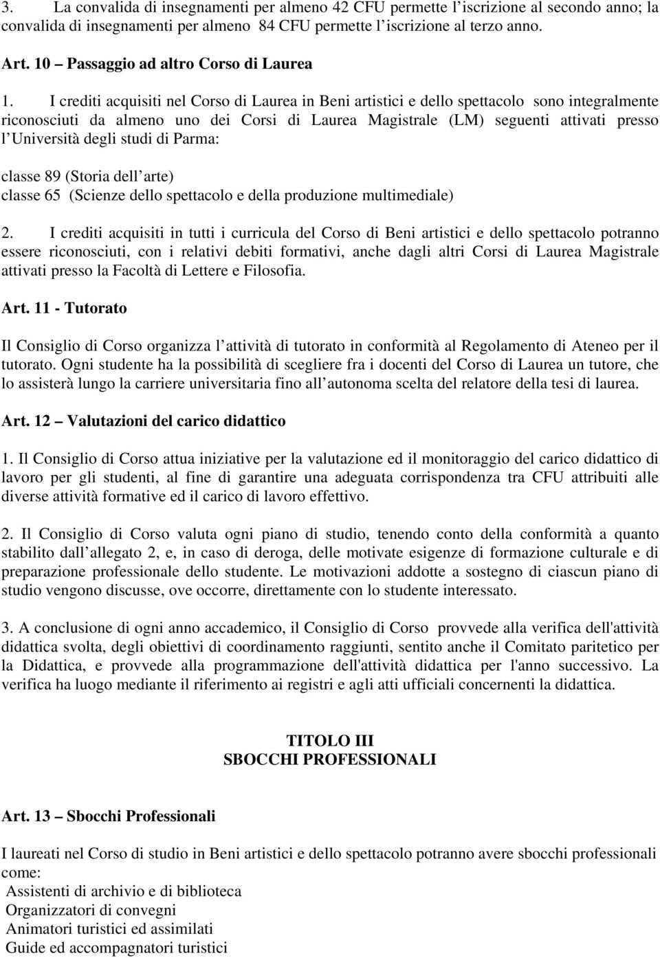 I crediti acquisiti nel Corso di Laurea in Beni artistici e dello spettacolo sono integralmente riconosciuti da almeno uno dei Corsi di Laurea Magistrale (LM) seguenti attivati presso l Università