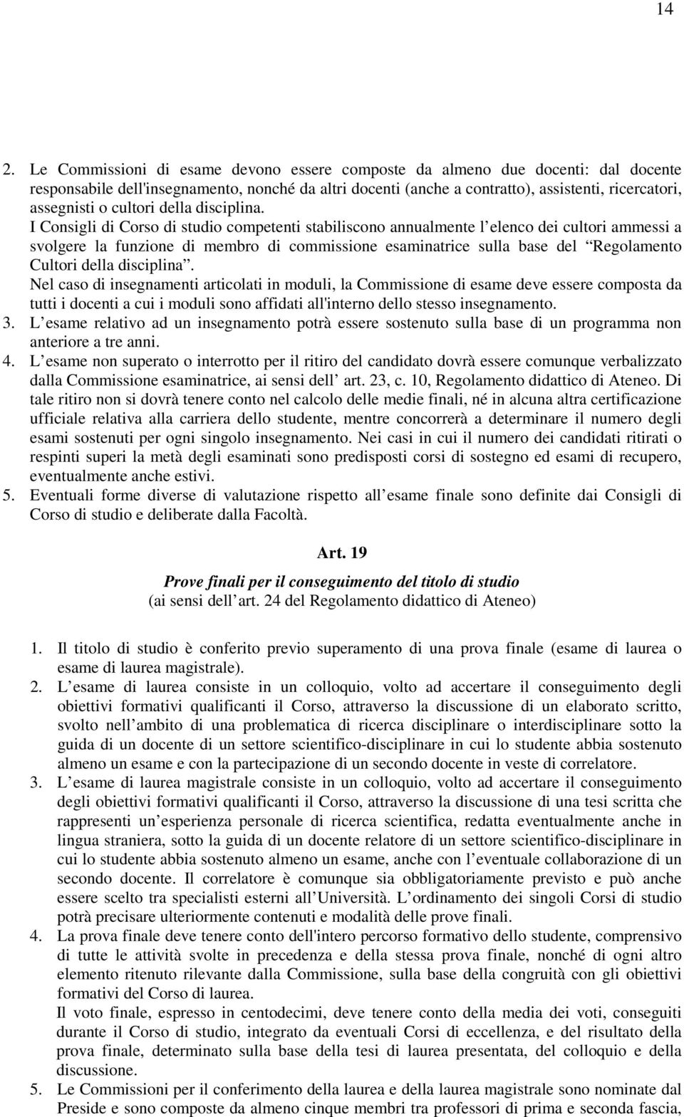 I Consigli di Corso di studio competenti stabiliscono annualmente l elenco dei cultori ammessi a svolgere la funzione di membro di commissione esaminatrice sulla base del Regolamento Cultori della