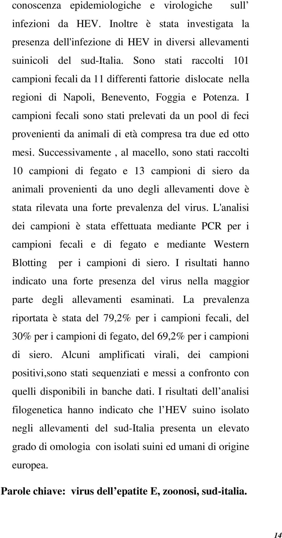 I campioni fecali sono stati prelevati da un pool di feci provenienti da animali di età compresa tra due ed otto mesi.