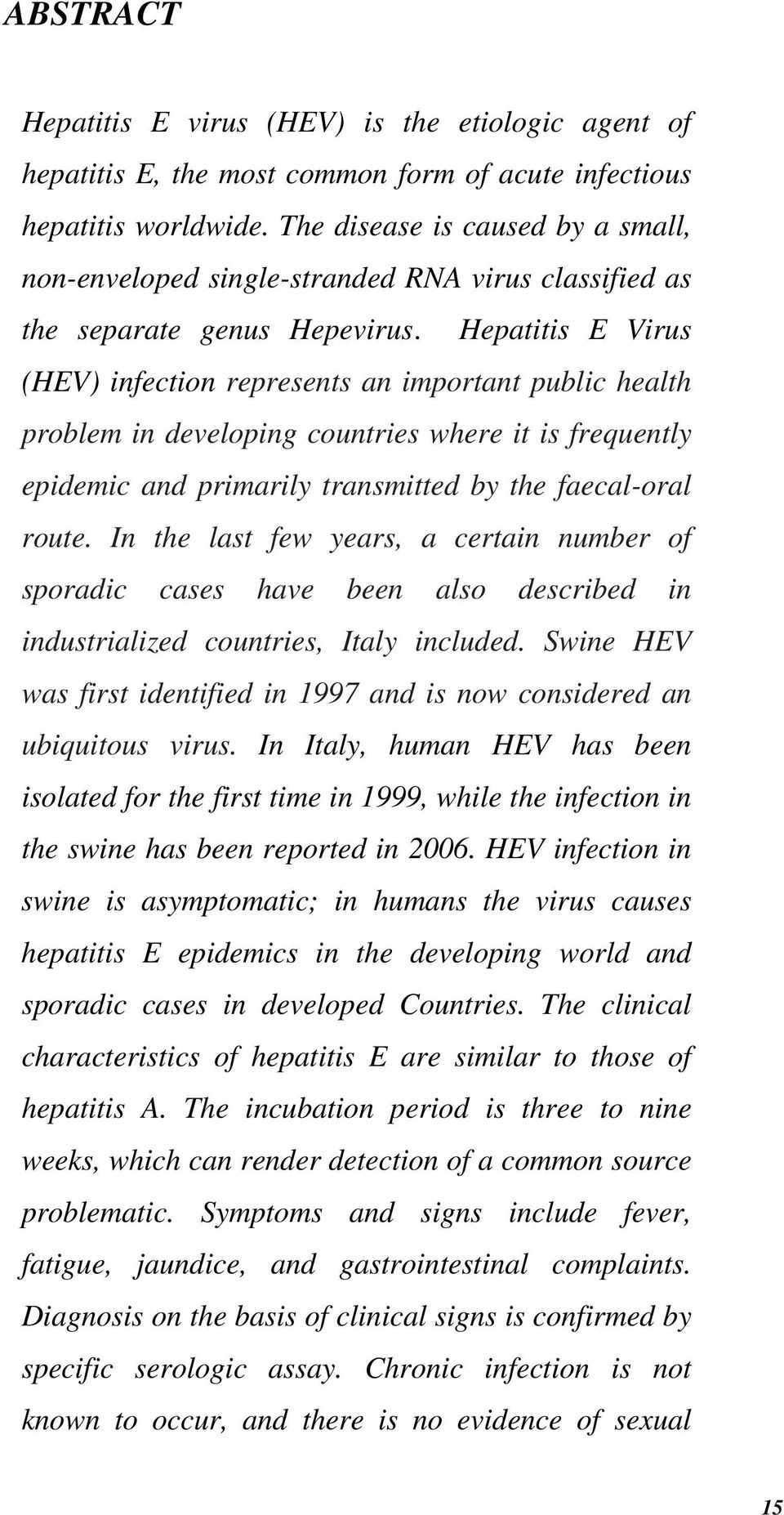 Hepatitis E Virus (HEV) infection represents an important public health problem in developing countries where it is frequently epidemic and primarily transmitted by the faecal-oral route.