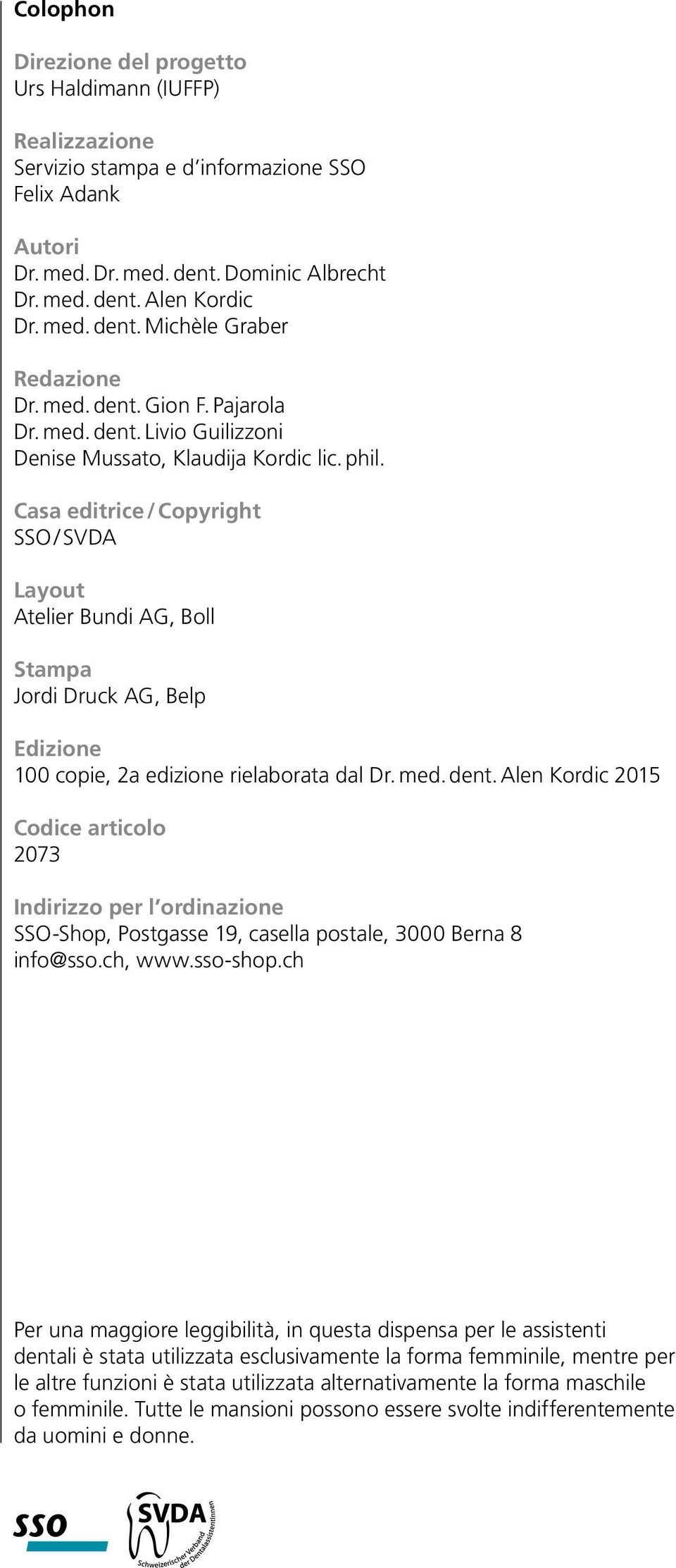 Casa editrice / Copyright SSO / SVDA Layout Atelier Bundi AG, Boll Stampa Jordi Druck AG, Belp Edizione 100 copie, 2a edizione rielaborata dal Dr. med. dent.