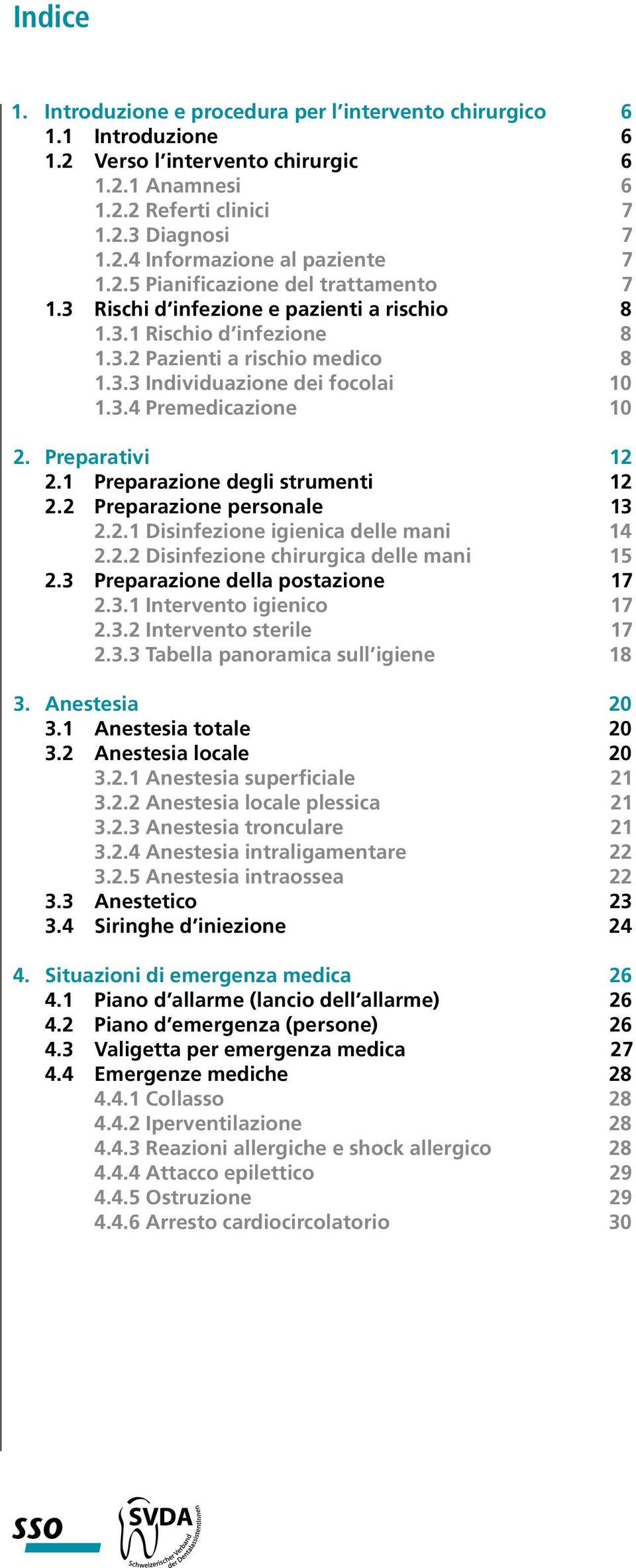 Preparativi 12 2.1 Preparazione degli strumenti 12 2.2 Preparazione personale 13 2.2.1 Disinfezione igienica delle mani 14 2.2.2 Disinfezione chirurgica delle mani 15 2.