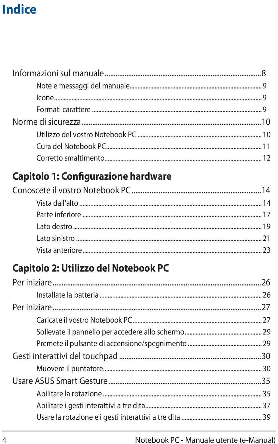 .. 21 Vista anteriore... 23 Capitolo 2: Utilizzo del Notebook PC Per iniziare...26 Installate la batteria... 26 Per iniziare...27 Caricate il vostro Notebook PC.