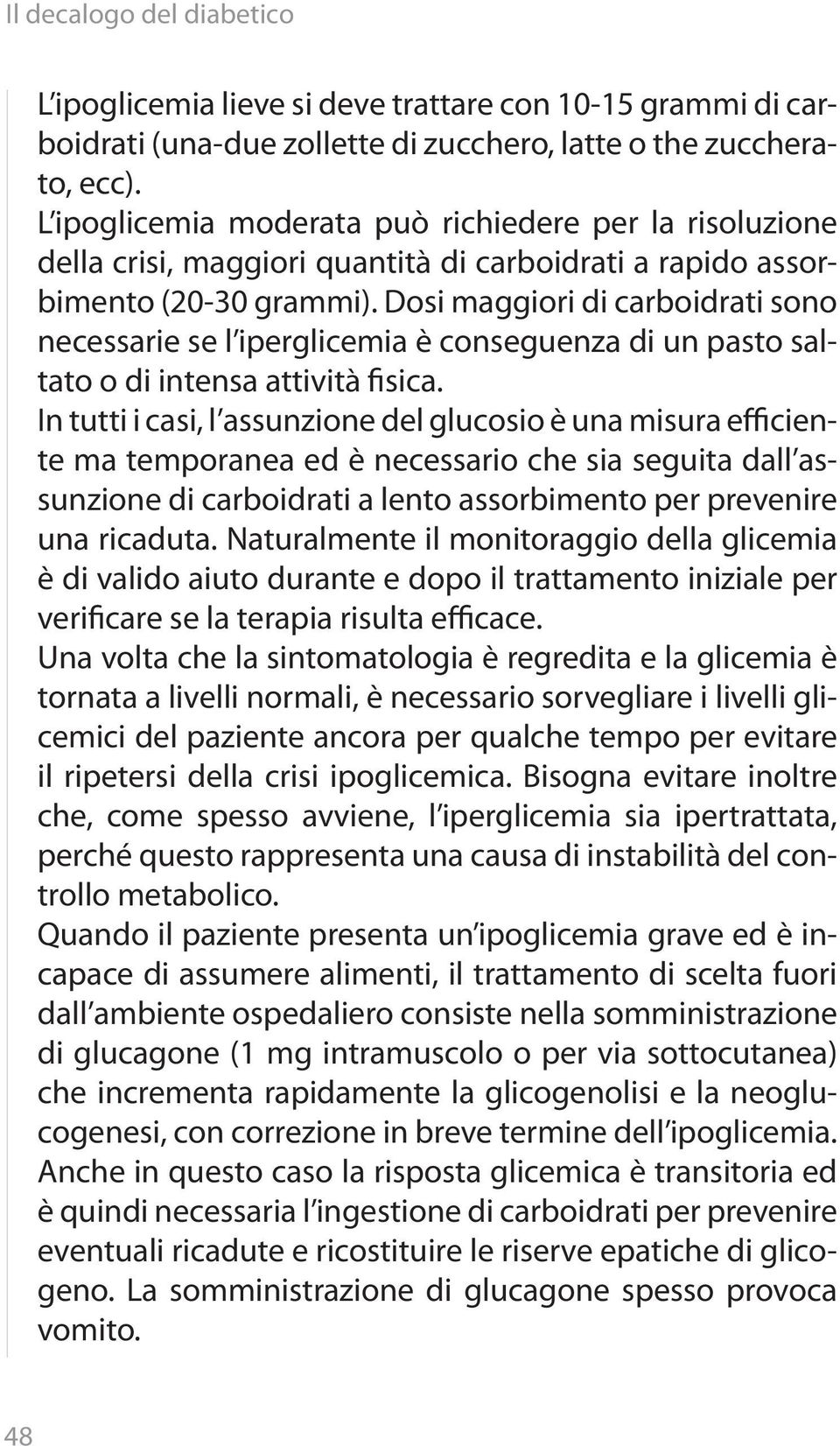 Dosi maggiori di carboidrati sono necessarie se l iperglicemia è conseguenza di un pasto saltato o di intensa attività fisica.