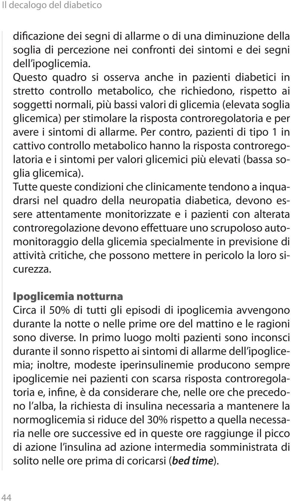 stimolare la risposta controregolatoria e per avere i sintomi di allarme.