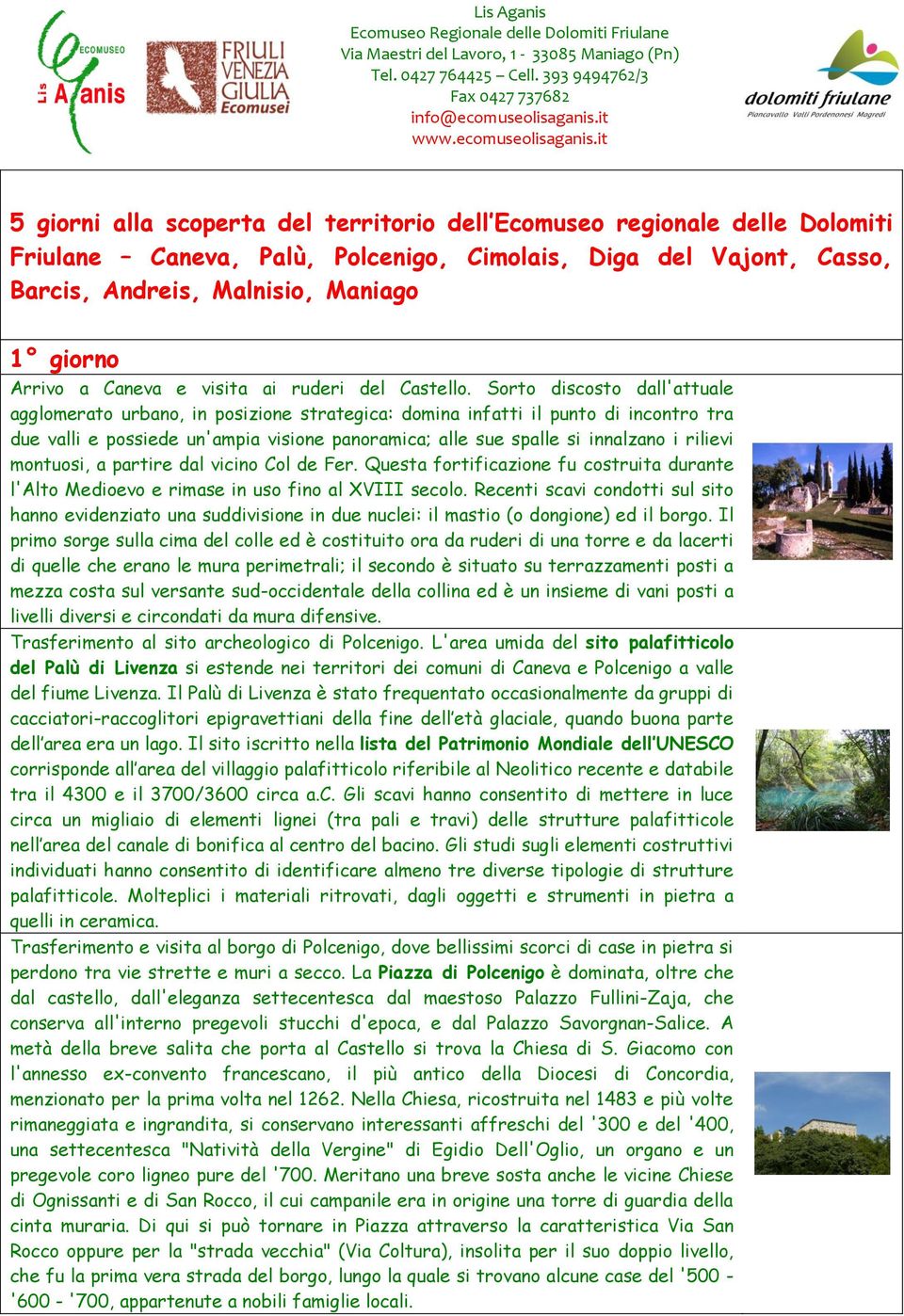 it 5 giorni alla scoperta del territorio dell Ecomuseo regionale delle Dolomiti Friulane Caneva, Palù, Polcenigo, Cimolais, Diga del Vajont, Casso, Barcis, Andreis, Malnisio, Maniago 1 giorno Arrivo