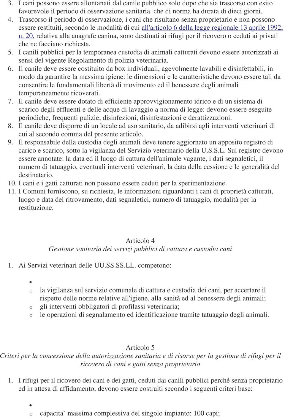 20, relativa alla anagrafe canina, sono destinati ai rifugi per il ricovero o ceduti ai privati che ne facciano richiesta. 5.