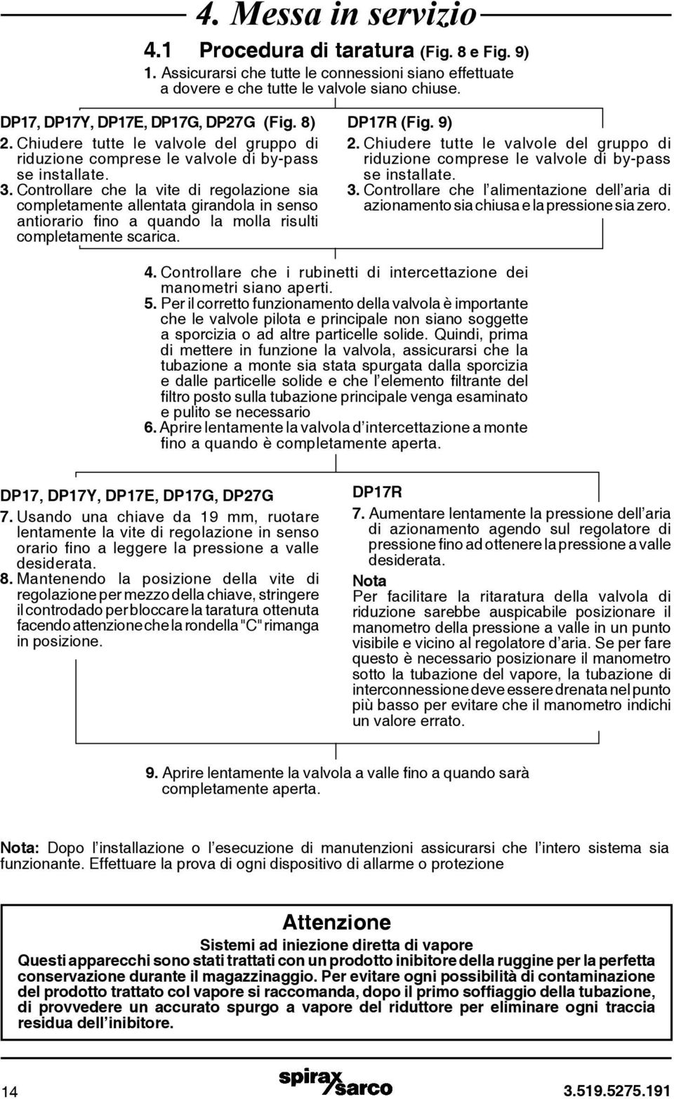 Controllare che la vite di regolazione sia completamente allentata girandola in senso antiorario fino a quando la molla risulti completamente scarica. DP17R (Fig. 9) 2.