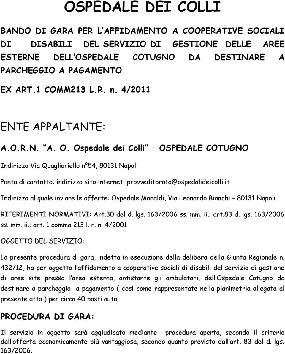 Ospedale dei Colli OSPEDALE COTUGNO Indirizzo Via Quagliariello n 54, 80131 Napoli Punto di contatto: indirizzo sito internet provveditorato@ospedalideicolli.