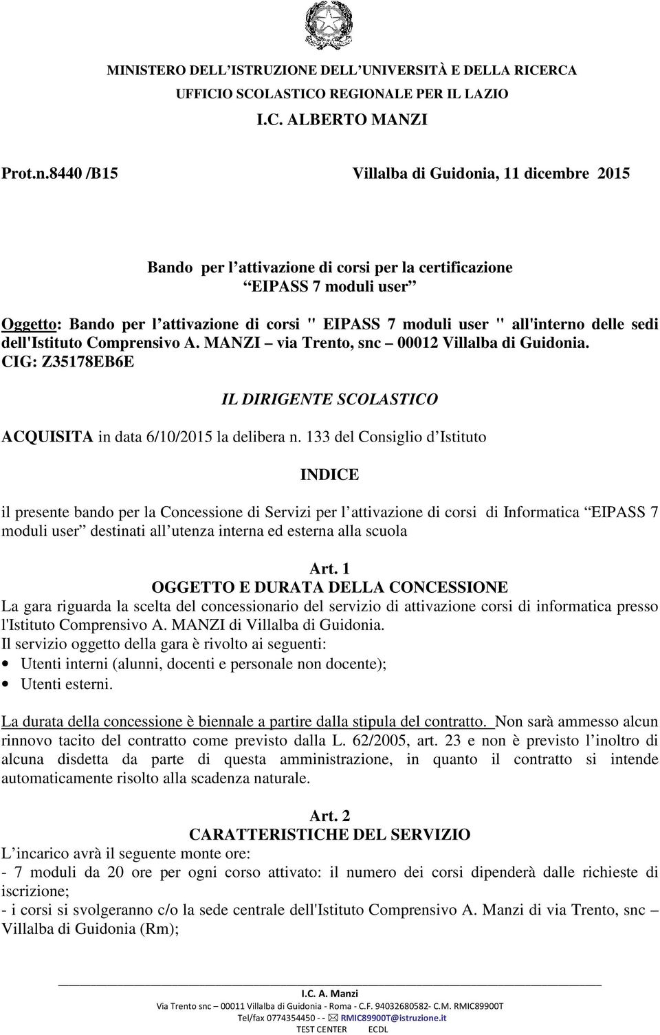 all'interno delle sedi dell'istituto Comprensivo A. MANZI via Trento, snc 00012 Villalba di Guidonia. CIG: Z35178EB6E IL DIRIGENTE SCOLASTICO ACQUISITA in data 6/10/2015 la delibera n.