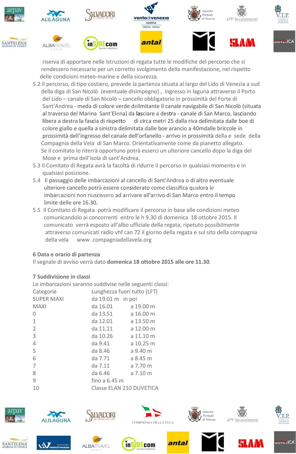 2 Il percorso, di tipo costiero, prevede la partenza situata al largo del Lido di Venezia a sud della diga di San Nicolò (eventuale disimpegno), ingresso in laguna attraverso il Porto del Lido canale