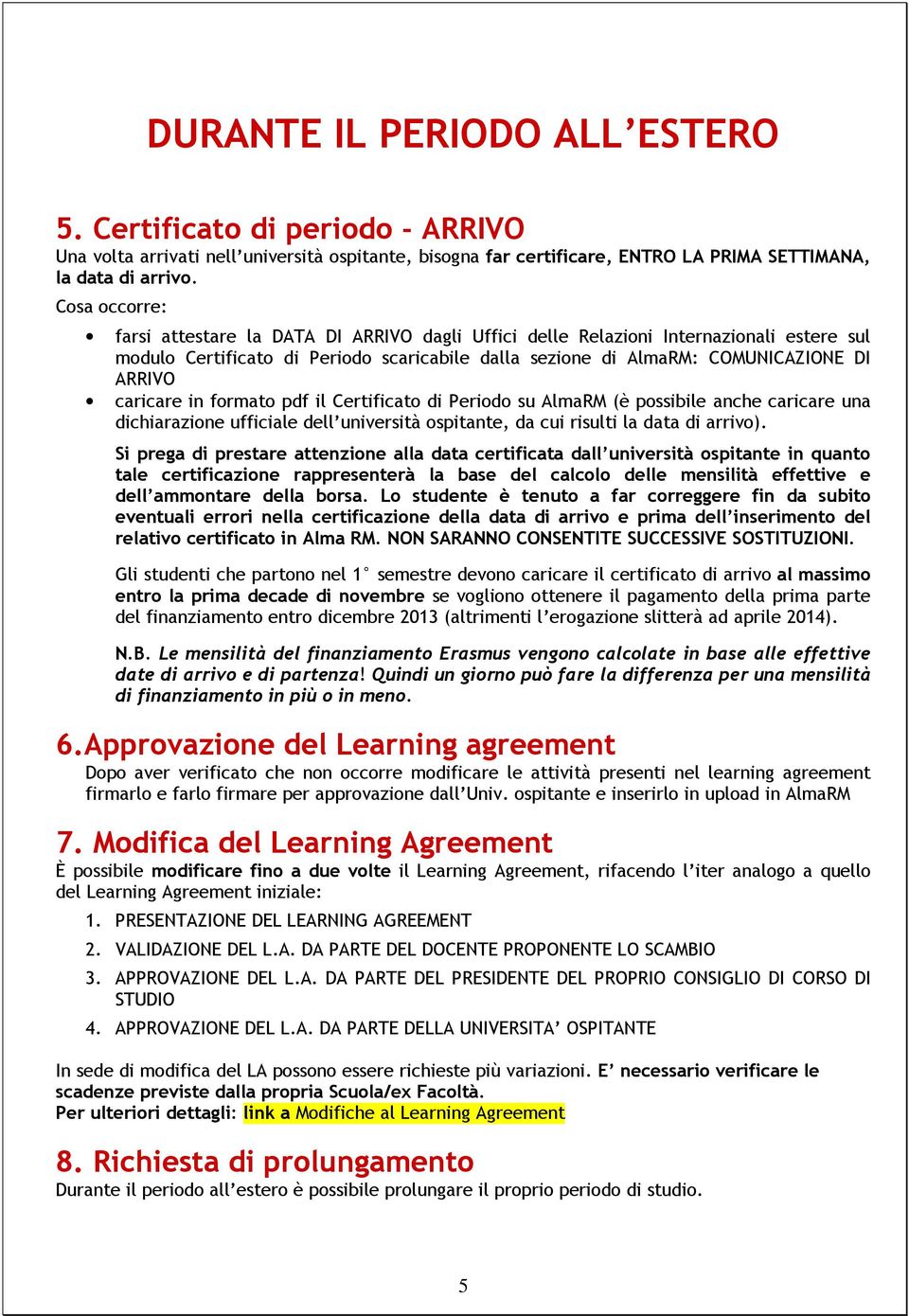 caricare in formato pdf il Certificato di Periodo su AlmaRM (è possibile anche caricare una dichiarazione ufficiale dell università ospitante, da cui risulti la data di arrivo).