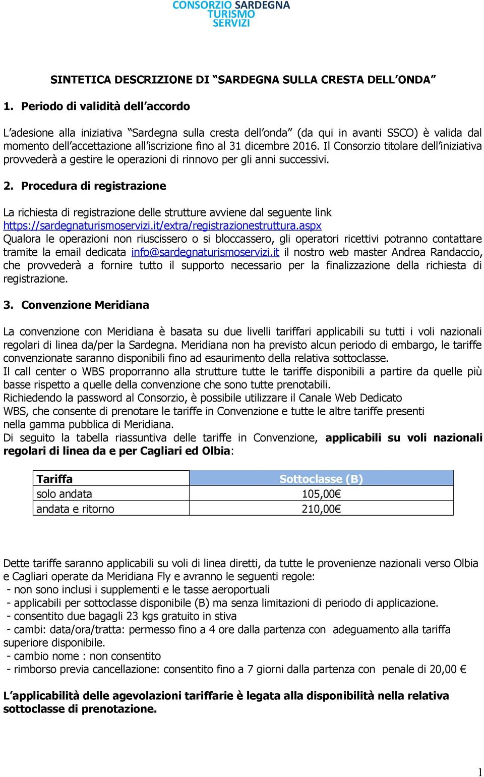 Il Consorzio titolare dell iniziativa provvederà a gestire le operazioni di rinnovo per gli anni successivi. 2.