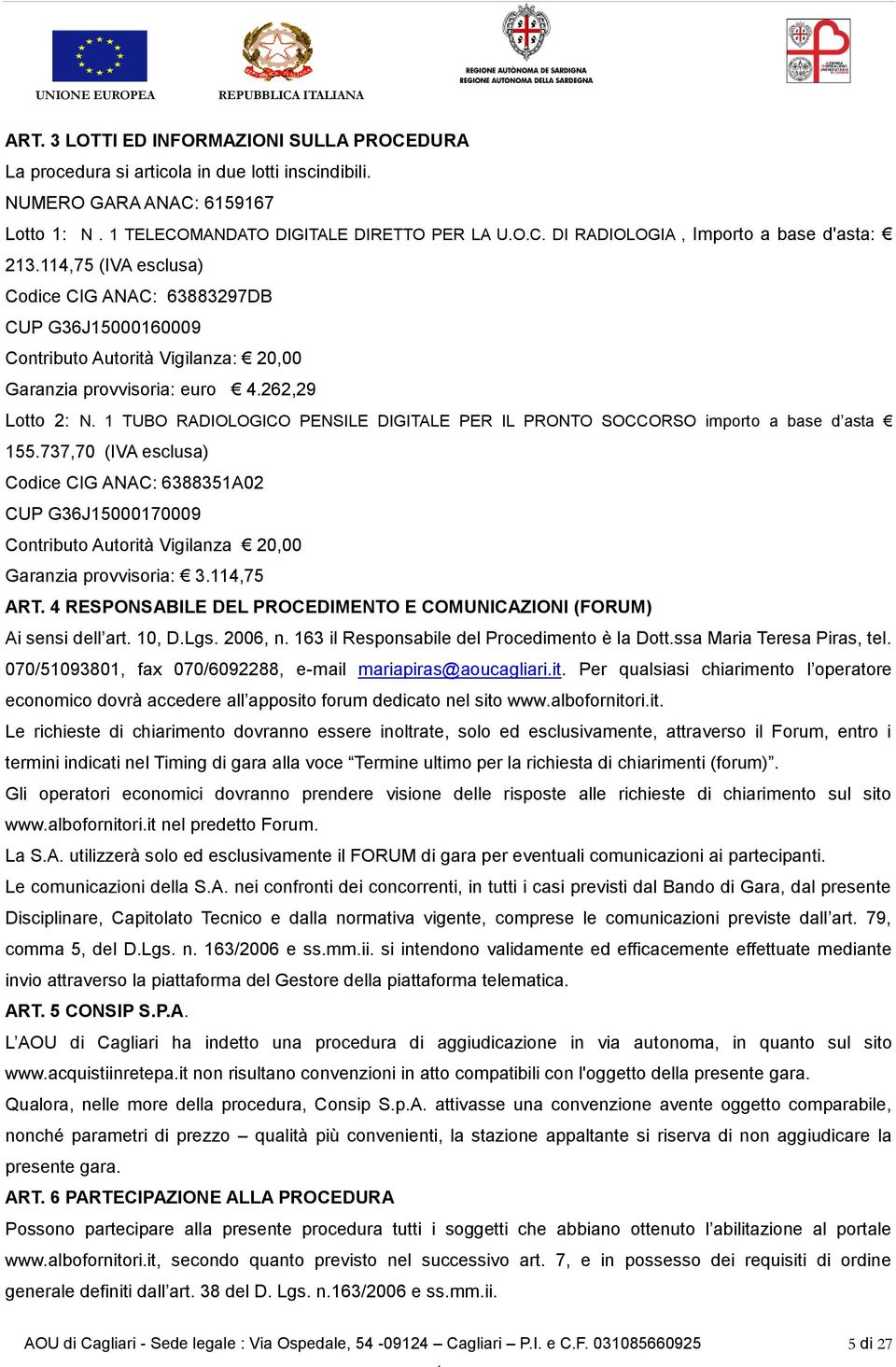 DIGITALE PER IL PRONTO SOCCORSO importo a base d asta 155737,70 (IVA esclusa) Codice CIG ANAC: 6388351A02 CUP G36J15000170009 Contributo Autorità Vigilanza 20,00 Garanzia provvisoria: 3114,75 ART 4