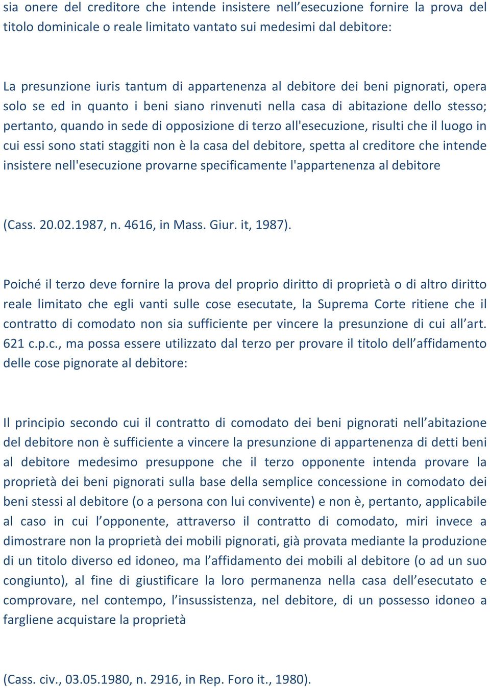 luogo in cui essi sono stati staggiti non è la casa del debitore, spetta al creditore che intende insistere nell'esecuzione provarne specificamente l'appartenenza al debitore (Cass. 20.02.1987, n.