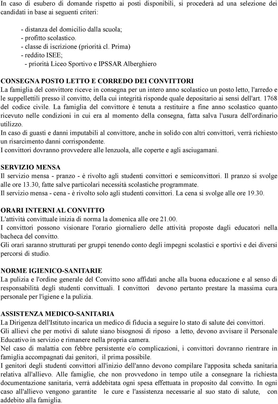 Prima) - reddito ISEE; - priorità Liceo Sportivo e IPSSAR Alberghiero CONSEGNA POSTO LETTO E CORREDO DEI CONVITTORI La famiglia del convittore riceve in consegna per un intero anno scolastico un