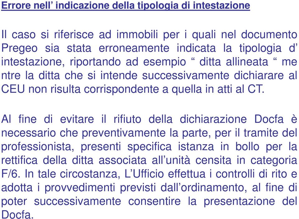 Al fine di evitare il rifiuto della dichiarazione Docfa è necessario che preventivamente la parte, per il tramite del professionista, presenti specifica istanza in bollo per la rettifica