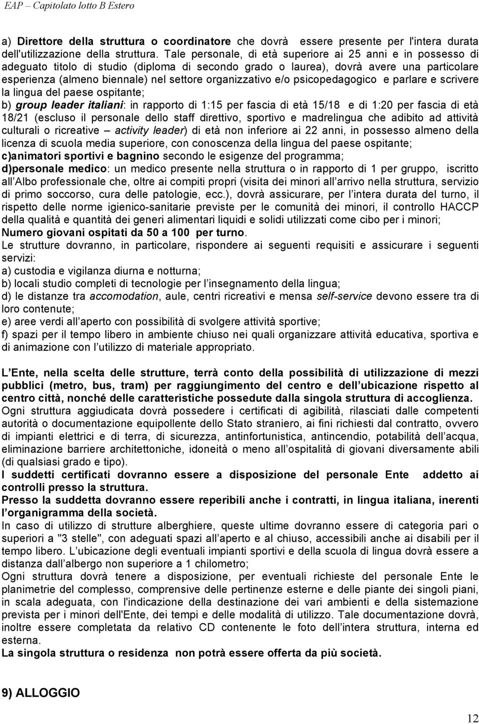 organizzativo e/o psicopedagogico e parlare e scrivere la lingua del paese ospitante; b) group leader italiani: in rapporto di 1:15 per fascia di età 15/18 e di 1:20 per fascia di età 18/21 (escluso