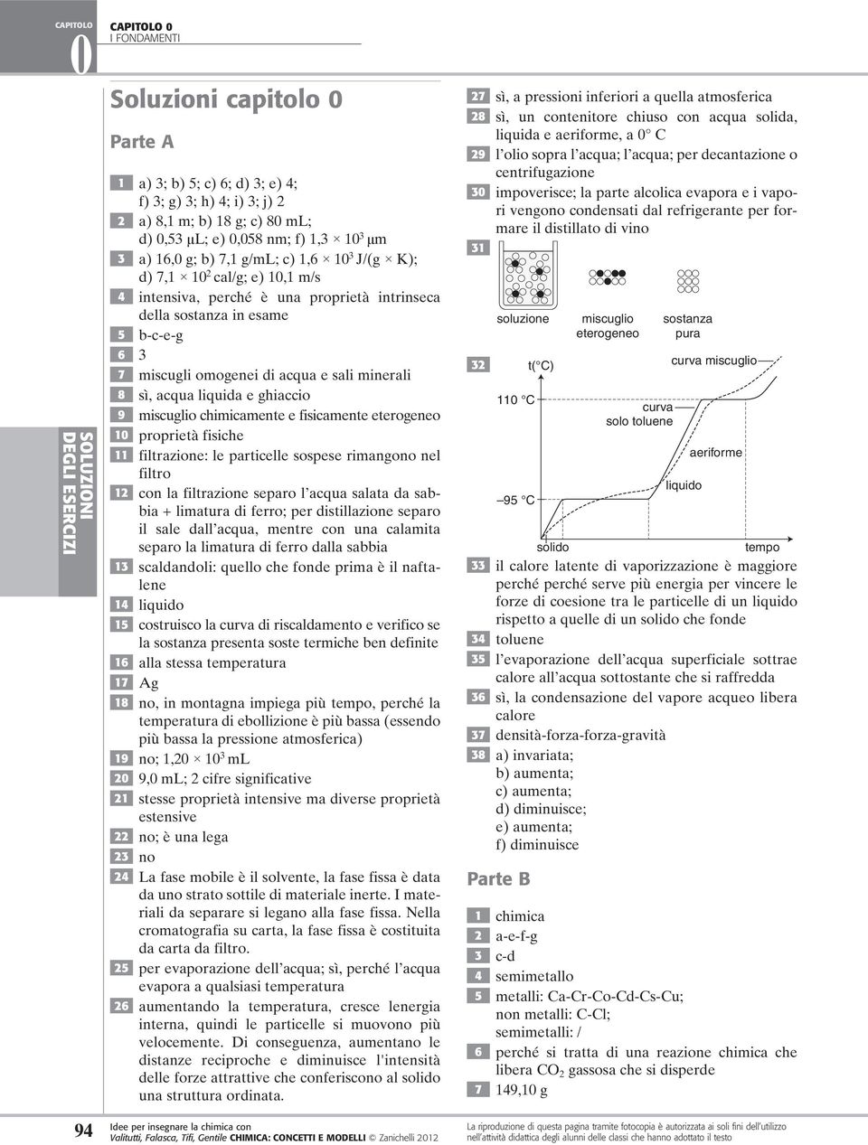 minerali 8 sì, acqua liquida e ghiaccio 9 miscuglio chimicamente e fisicamente eterogeneo 10 proprietà fisiche 11 filtrazione: le particelle sospese rimangono nel filtro 12 con la filtrazione separo