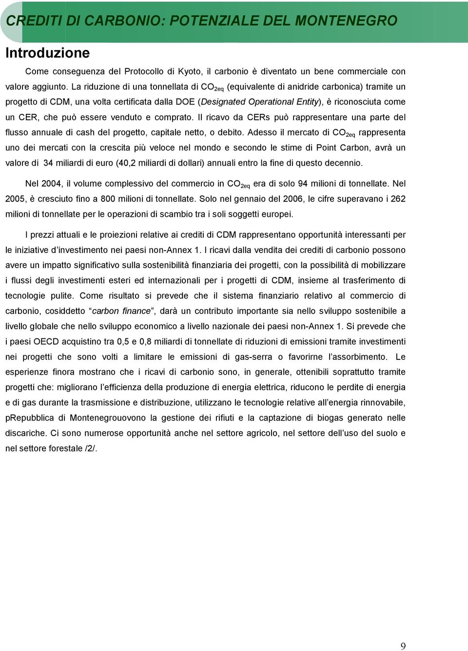 che può essere venduto e comprato. Il ricavo da CERs può rappresentare una parte del flusso annuale di cash del progetto, capitale netto, o debito.