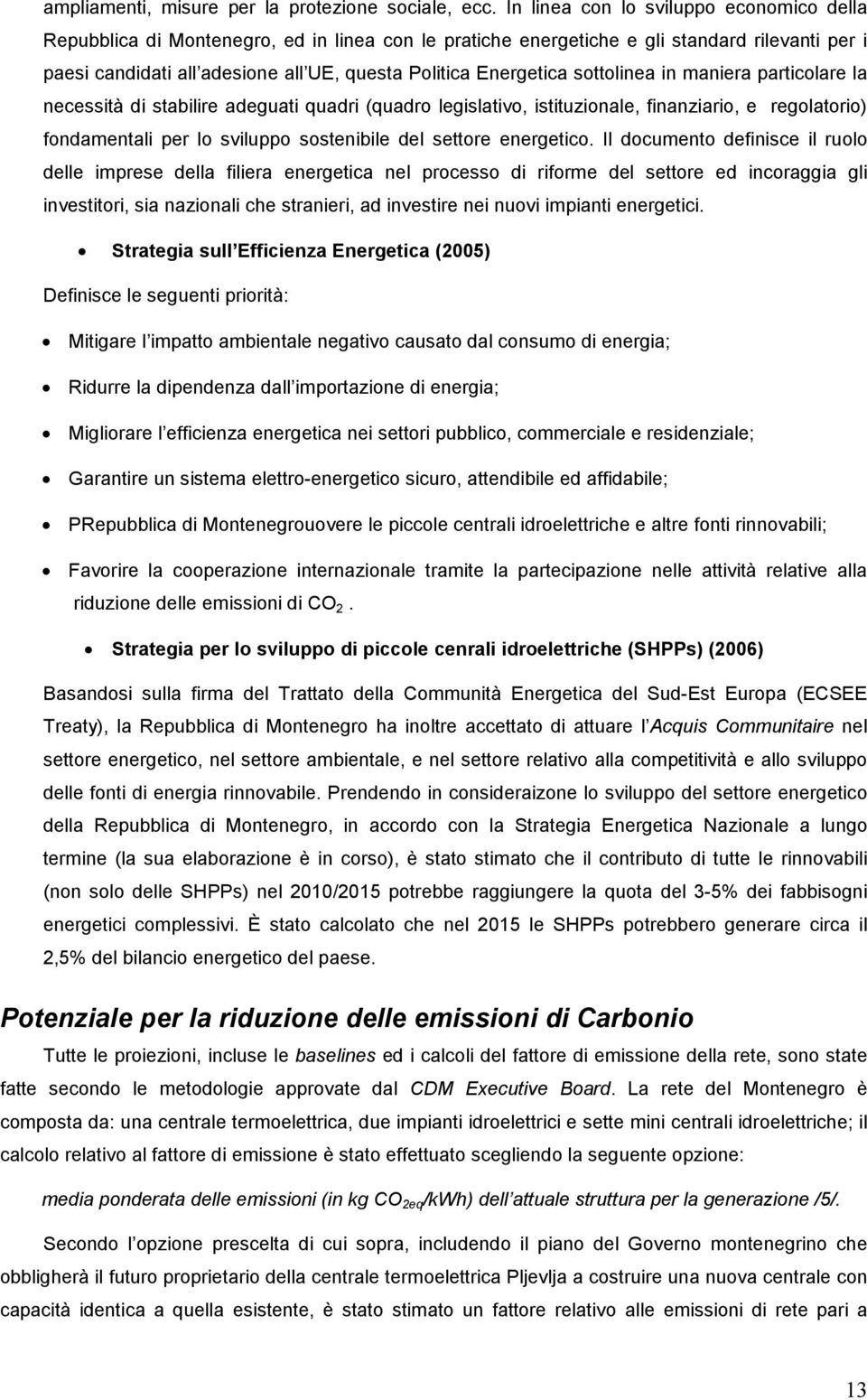 Energetica sottolinea in maniera particolare la necessità di stabilire adeguati quadri (quadro legislativo, istituzionale, finanziario, e regolatorio) fondamentali per lo sviluppo sostenibile del