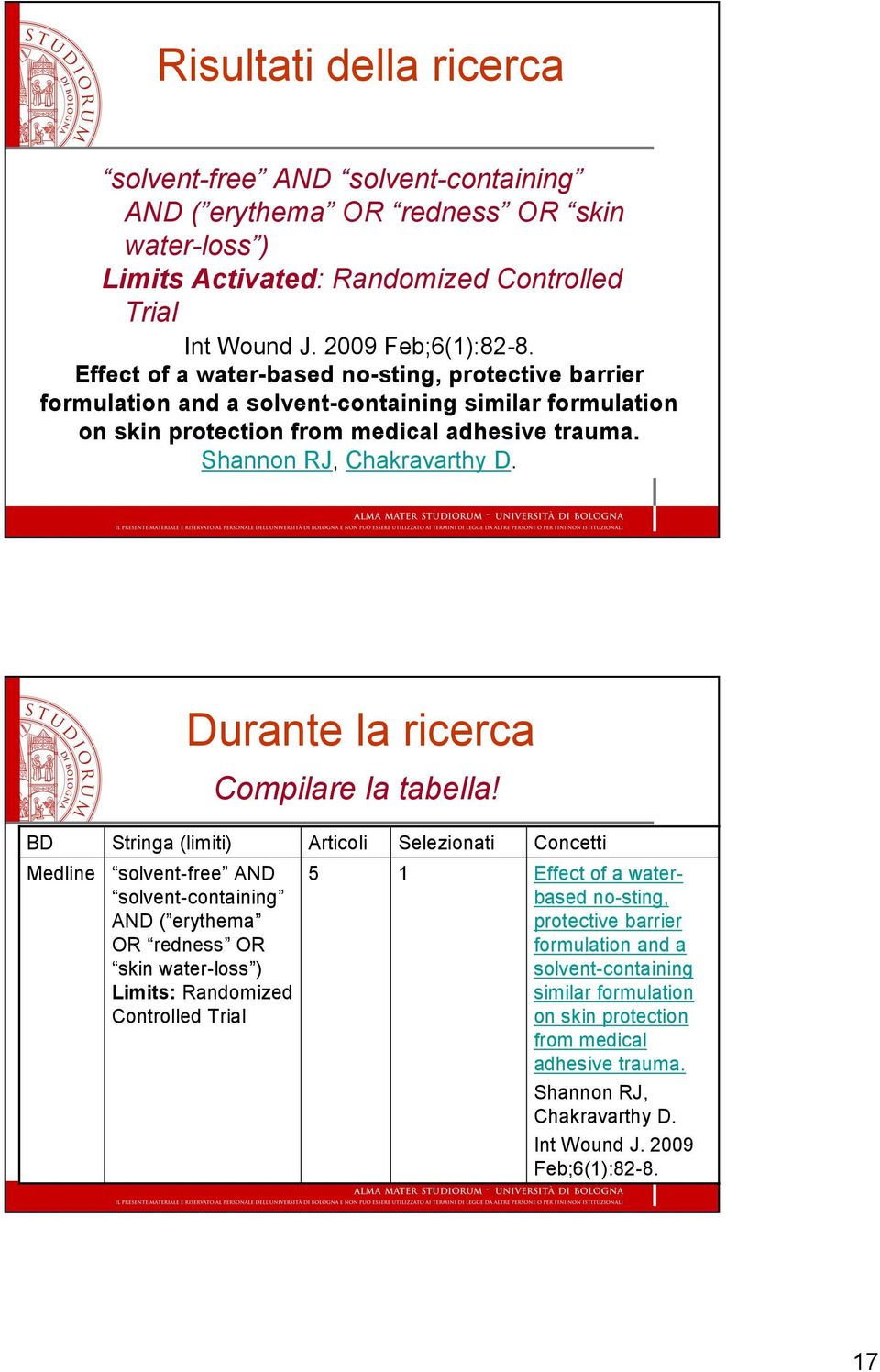 BD Medline Stringa (limiti) Durante la ricerca solvent-free AND solvent-containing AND ( erythema OR redness OR skin water-loss ) Limits: Randomized Controlled Trial Compilare la tabella!