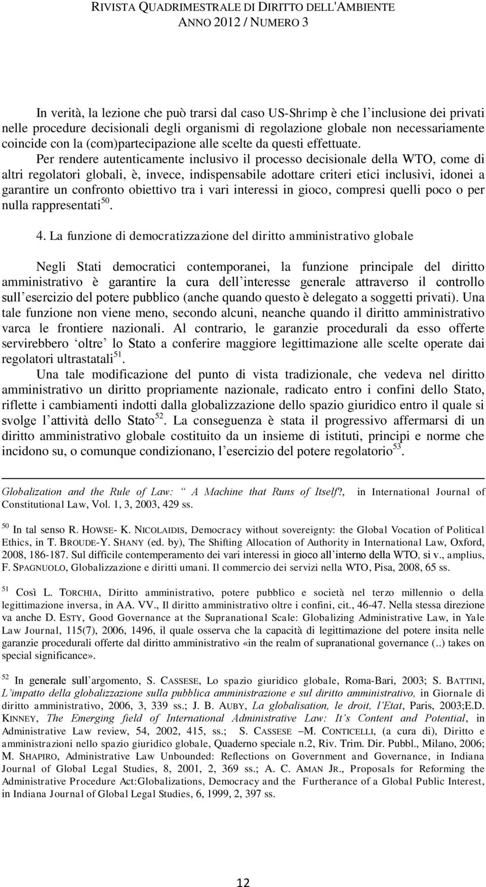 Per rendere autenticamente inclusivo il processo decisionale della WTO, come di altri regolatori globali, è, invece, indispensabile adottare criteri etici inclusivi, idonei a garantire un confronto